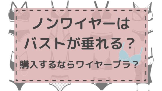 ノンワイヤーはバストが垂れる？購入するならワイヤーブラ？