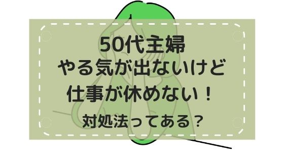 50代主婦！やる気が出ないけど仕事が休めない時の対処法ってある？