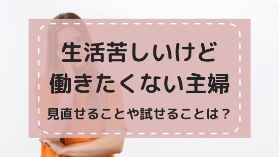 生活苦しいけど働きたくない主婦〜見直せることや試せることは？