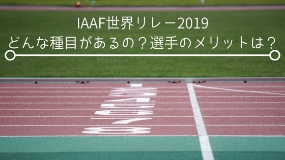 【 IAAF世界リレー2019 】どんな種目があるの？選手のメリットは？